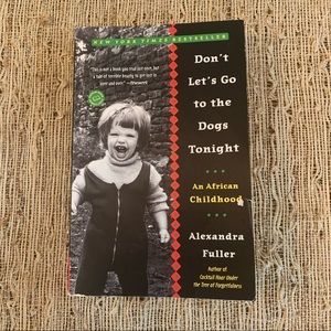 Don’t Let’s Us Go To The Dogs Tonight by Alexandra Fuller